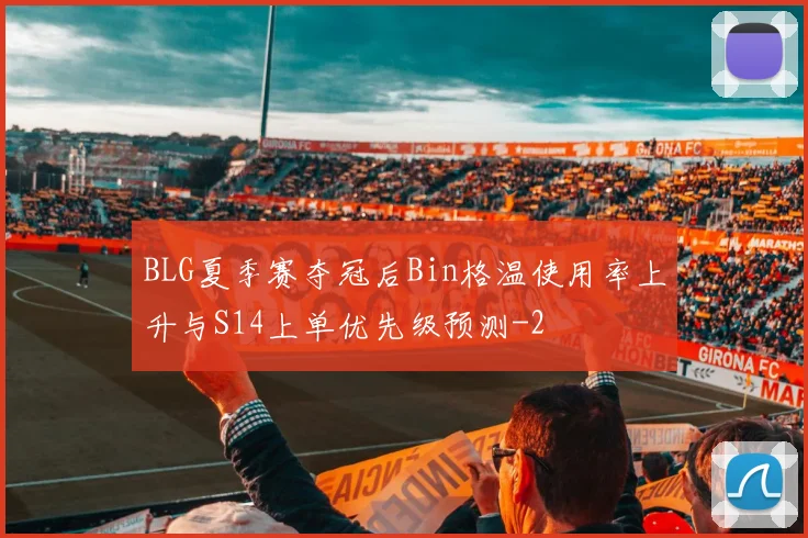 BLG夏季赛夺冠后Bin格温使用率上升与S14上单优先级预测