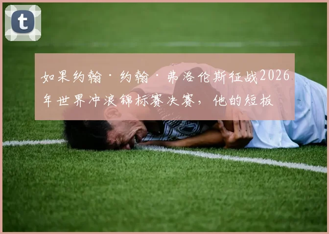 如果约翰·约翰·弗洛伦斯征战2026年世界冲浪锦标赛决赛，他的短板技术体系将如何影响竞争格局